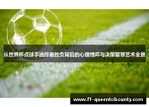 从世界杯点球手选择看胜负背后的心理博弈与决策智慧艺术全景