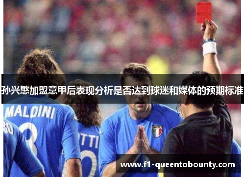 孙兴慜加盟意甲后表现分析是否达到球迷和媒体的预期标准