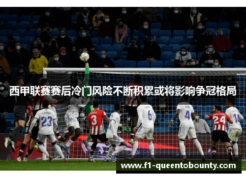 西甲联赛赛后冷门风险不断积累或将影响争冠格局