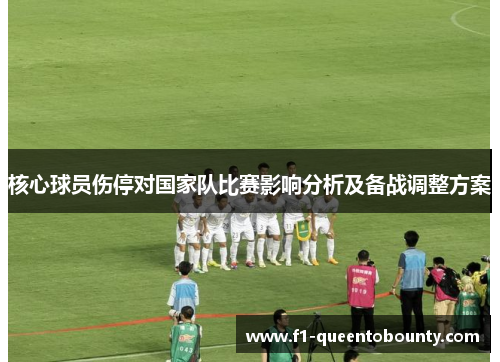 核心球员伤停对国家队比赛影响分析及备战调整方案 核心球员伤停对国家队比赛影响分析及备战调整方案