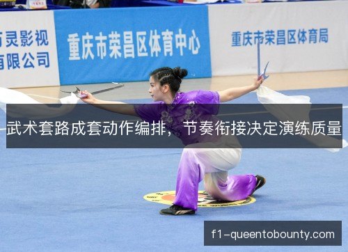 武术套路成套动作编排,节奏衔接决定演练质量 武术套路成套动作编排,节奏衔接决定演练质量